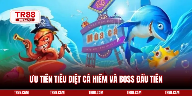 Ưu tiên tiêu diệt cá hiếm và boss đầu tiên
